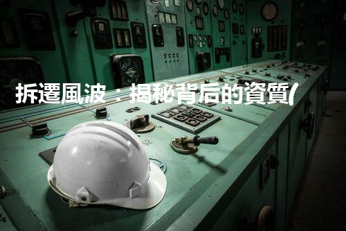 拆遷風波：揭秘背后的資質(zhì)黑幕！